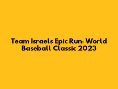 Team Israel's Epic Run: World Baseball Classic 2023