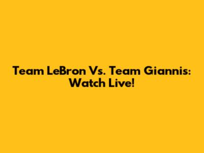 Team LeBron Vs. Team Giannis: Watch Live!