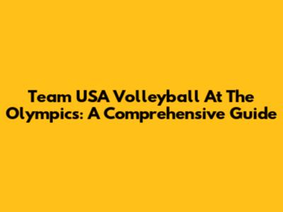 Team USA Volleyball At The Olympics: A Comprehensive Guide