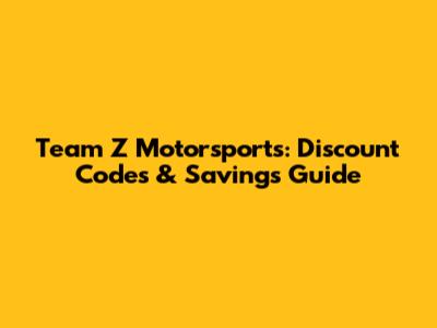 Team Z Motorsports: Discount Codes & Savings Guide