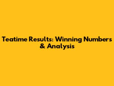 Teatime Results: Winning Numbers & Analysis