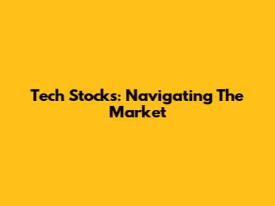 Tech Stocks: Navigating The Market