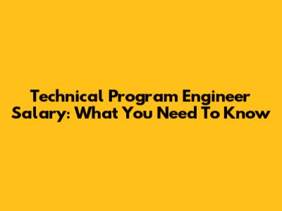 Technical Program Engineer Salary: What You Need To Know