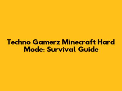 Techno Gamerz Minecraft Hard Mode: Survival Guide