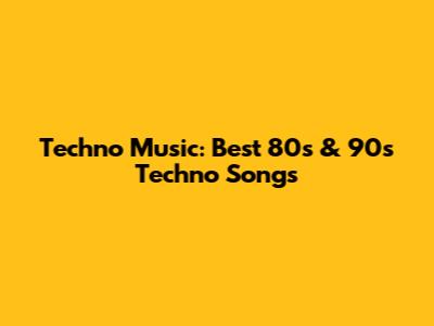 Techno Music: Best 80s & 90s Techno Songs