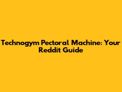 Technogym Pectoral Machine: Your Reddit Guide