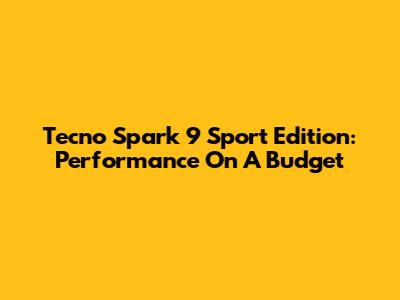 Tecno Spark 9 Sport Edition: Performance On A Budget