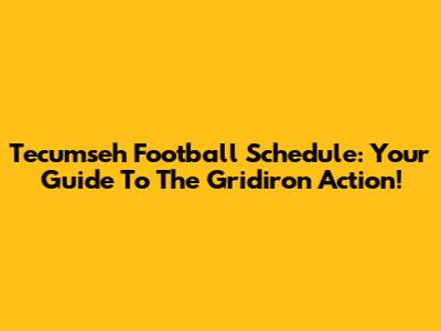 Tecumseh Football Schedule: Your Guide To The Gridiron Action!