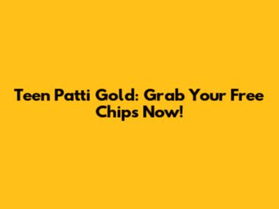 Teen Patti Gold: Grab Your Free Chips Now!