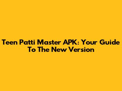 Teen Patti Master APK: Your Guide To The New Version