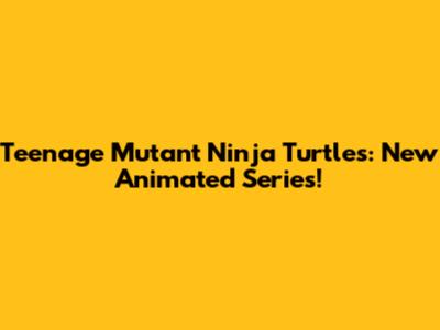Teenage Mutant Ninja Turtles: New Animated Series!