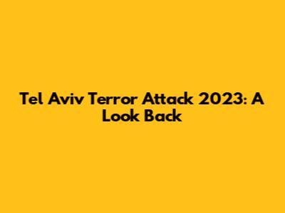 Tel Aviv Terror Attack 2023: A Look Back