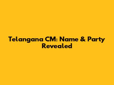 Telangana CM: Name & Party Revealed