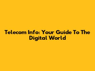Telecom Info: Your Guide To The Digital World