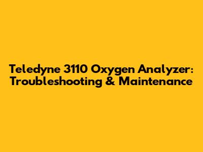 Teledyne 3110 Oxygen Analyzer: Troubleshooting & Maintenance