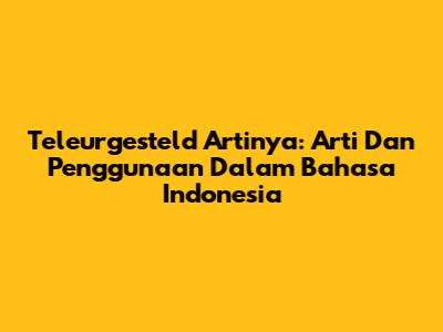 Teleurgesteld Artinya: Arti Dan Penggunaan Dalam Bahasa Indonesia