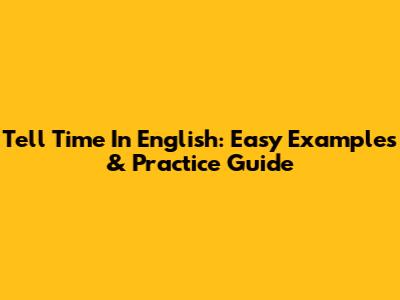 Tell Time In English: Easy Examples & Practice Guide