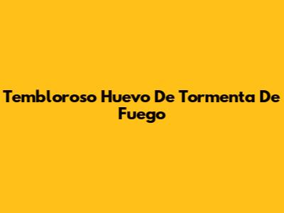 Tembloroso Huevo De Tormenta De Fuego