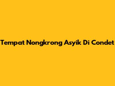Tempat Nongkrong Asyik Di Condet