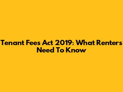 Tenant Fees Act 2019: What Renters Need To Know