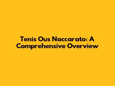 Tenis Ous Naccarato: A Comprehensive Overview