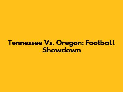 Tennessee Vs. Oregon: Football Showdown