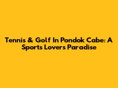 Tennis & Golf In Pondok Cabe: A Sports Lover's Paradise