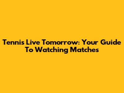Tennis Live Tomorrow: Your Guide To Watching Matches