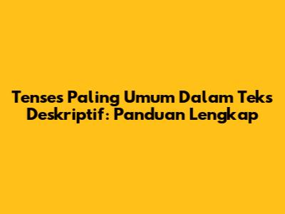 Tenses Paling Umum Dalam Teks Deskriptif: Panduan Lengkap