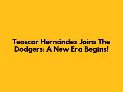 Teoscar Hernández Joins The Dodgers: A New Era Begins!