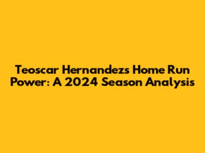 Teoscar Hernandez's Home Run Power: A 2024 Season Analysis