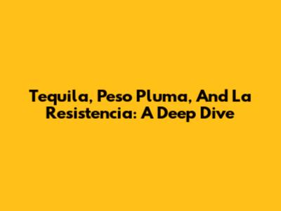 Tequila, Peso Pluma, And La Resistencia: A Deep Dive