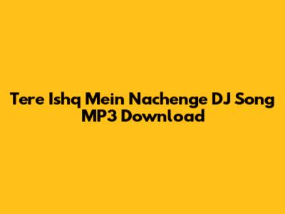Tere Ishq Mein Nachenge DJ Song MP3 Download