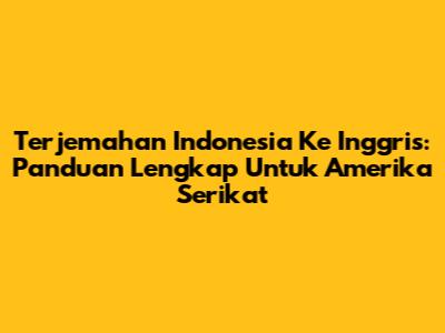 Terjemahan Indonesia Ke Inggris: Panduan Lengkap Untuk Amerika Serikat