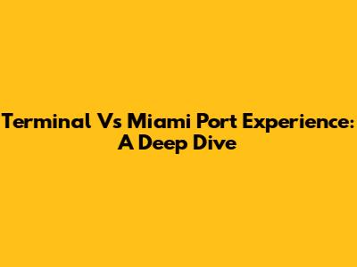 Terminal V's Miami Port Experience: A Deep Dive