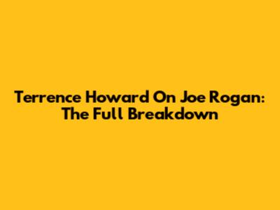 Terrence Howard On Joe Rogan: The Full Breakdown