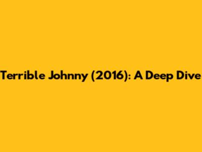 Terrible Johnny (2016): A Deep Dive