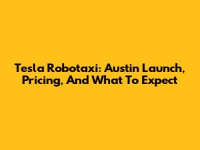 Tesla Robotaxi: Austin Launch, Pricing, And What To Expect