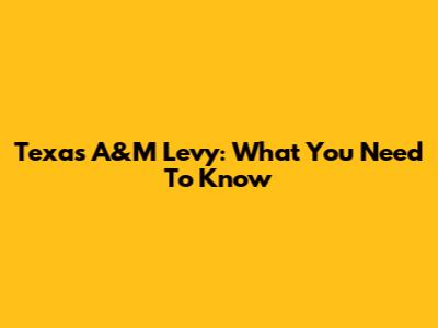 Texas A&M Levy: What You Need To Know