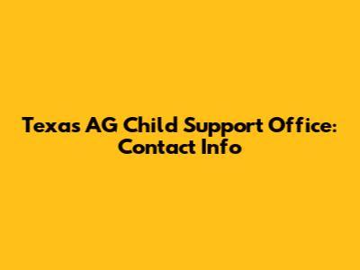 Texas AG Child Support Office: Contact Info