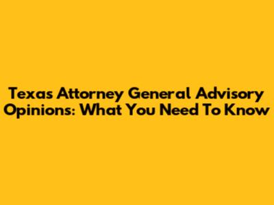 Texas Attorney General Advisory Opinions: What You Need To Know