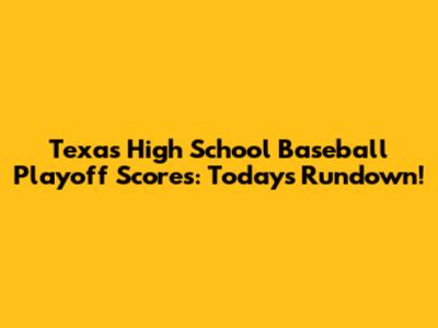 Texas High School Baseball Playoff Scores: Today's Rundown!