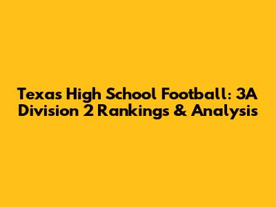 Texas High School Football: 3A Division 2 Rankings & Analysis