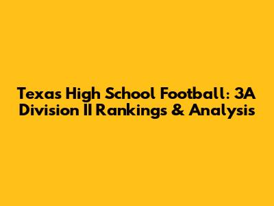 Texas High School Football: 3A Division II Rankings & Analysis