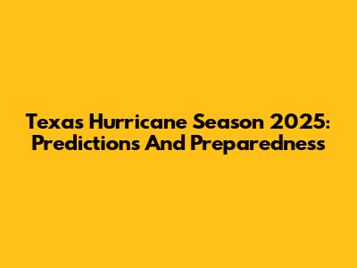 Texas Hurricane Season 2025: Predictions And Preparedness