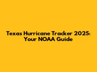 Texas Hurricane Tracker 2025: Your NOAA Guide