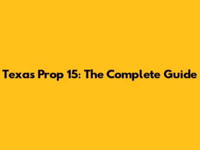 Texas Prop 15: The Complete Guide