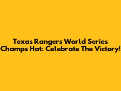 Texas Rangers World Series Champs Hat: Celebrate The Victory!