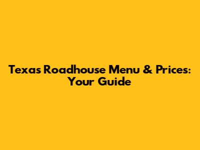 Texas Roadhouse Menu & Prices: Your Guide