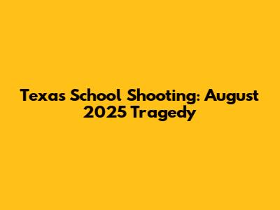 Texas School Shooting: August 2025 Tragedy